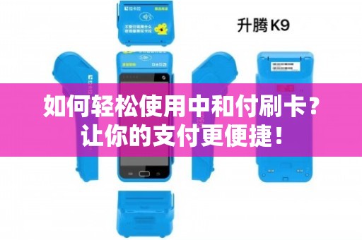 轻松使用中和付刷卡，让支付更便捷！